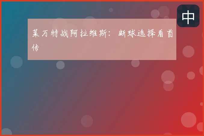 莱万特战阿拉维斯：断球选择看首传