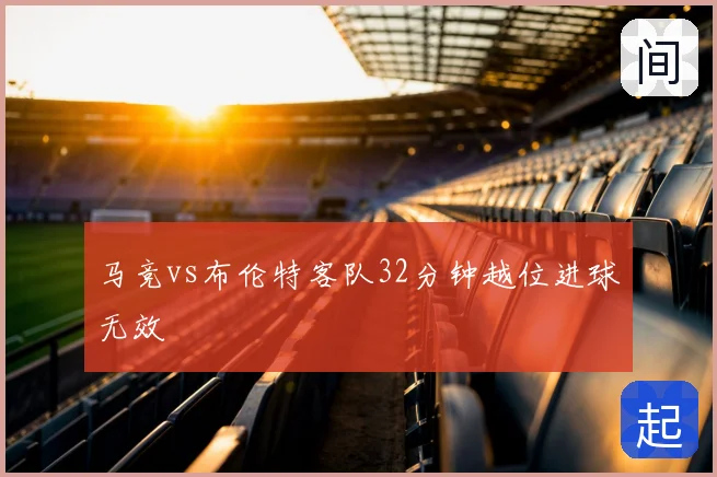 马竞vs布伦特客队32分钟越位进球无效