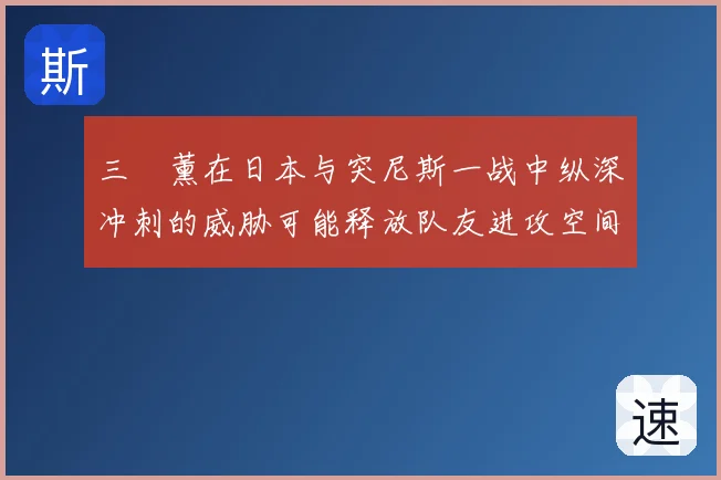 三笘薰在日本与突尼斯一战中纵深冲刺的威胁可能释放队友进攻空间
